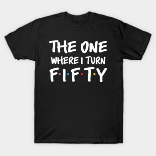 The One Where I Turn Fifty 50th Birthday T-Shirt